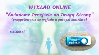 Wykład "Świadome Przejście na Drugą Stronę" (przygotowanie do wyjścia z pułapki matriksa) - WYKŁAD PODSTAWOWY, cz.I