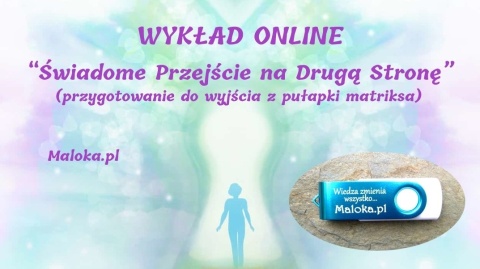 Wykład "Świadome Przejście na Drugą Stronę" (przygotowanie do wyjścia z pułapki matriksa) - WYKŁAD PODSTAWOWY, cz.I